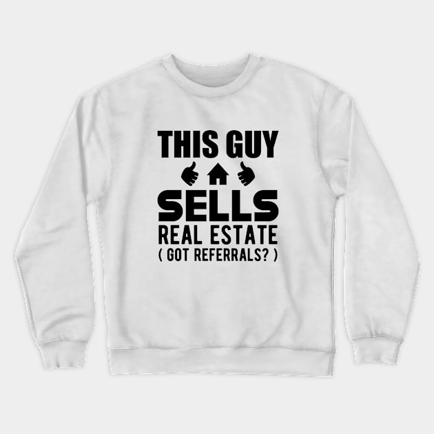 Real Estate Agent - This guy sells real estate got referrals? Crewneck Sweatshirt by KC Happy Shop